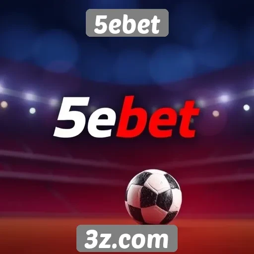 Como o 5ebet se destaca no mercado de apostas